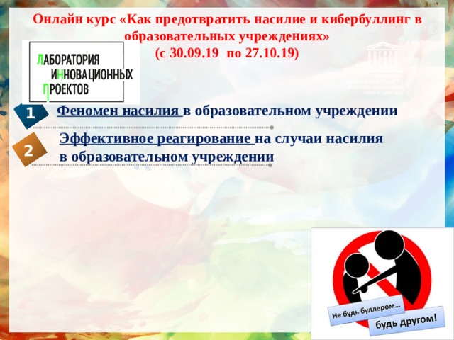 Онлайн курс «Как предотвратить насилие и кибербуллинг в образовательных учреждениях»  (с 30.09.19 по 27.10.19) Феномен насилия в образовательном учреждении 1 Эффективное реагирование на случаи насилия в образовательном учреждении  2 