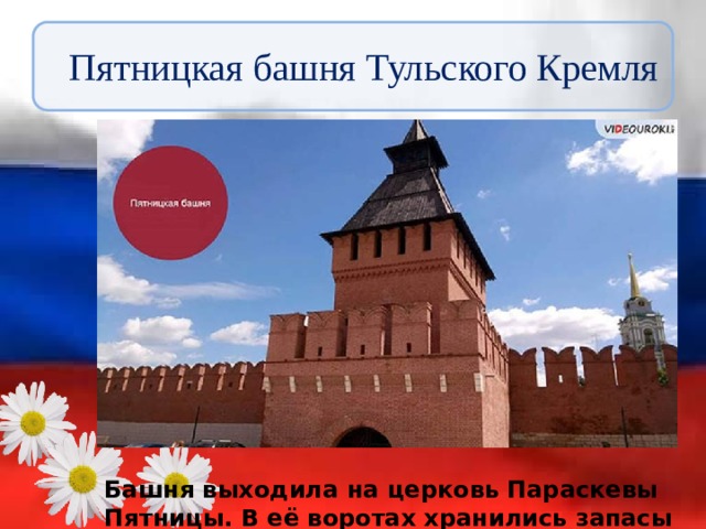 Пятницкая башня Тульского Кремля Башня выходила на церковь Параскевы Пятницы. В её воротах хранились запасы еды и оружие на случай осады. 