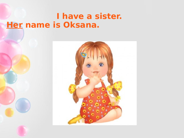 I have a sister.  Her name is Oksana. 
