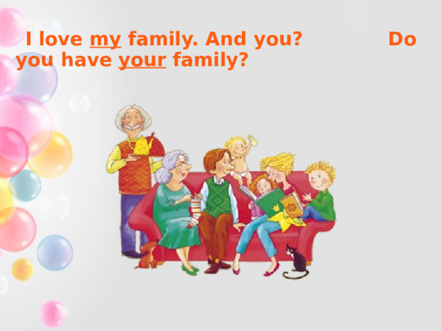I love my family. And you? Do you have your family? 