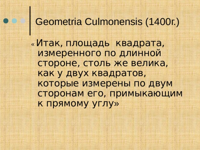 Geometria Culmonensis (1400 г. ) « Итак,  площадь квадрата, измеренного по длинной стороне, столь же велика, как у двух квадратов, которые измерены по двум сторонам его, примыкающим к прямому углу » 
