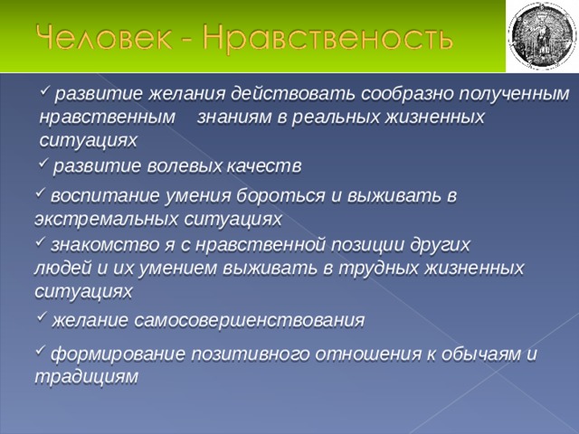  развитие желания действовать сообразно полученным нравственным знаниям в реальных жизненных ситуациях   развитие волевых  качеств  воспитание умения бороться и выживать в экстремальных ситуациях   знакомство я с нравственной позиции других людей и их умением выживать в трудных жизненных ситуациях   желание самосовершенствования   формирование позитивного отношения к обычаям и традициям  
