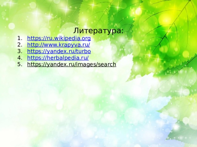 Литература: https://ru.wikipedia.org http://www.krapyva.ru/ https://yandex.ru/turbo https://herbalpedia.ru/ https://yandex.ru/images/search  