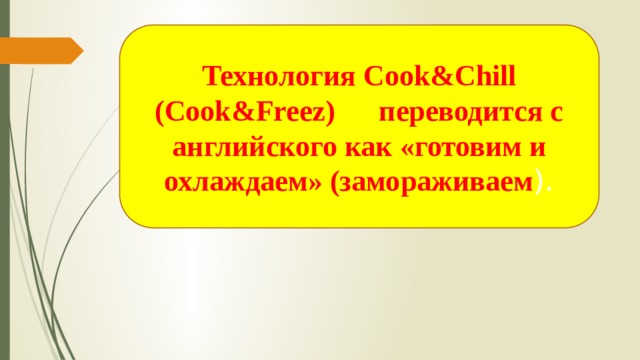 Технология Cook&Chill (Cook&Freez) переводится с английского как «готовим и охлаждаем» (замораживаем ). 
