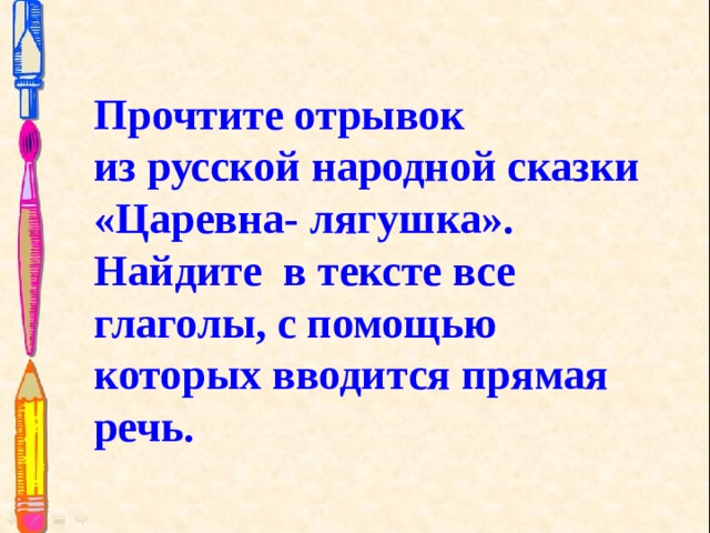 Прочтите отрывок из русской народной сказки «Царевна- лягушка».  Найдите в тексте все глаголы, с помощью которых вводится прямая речь. 