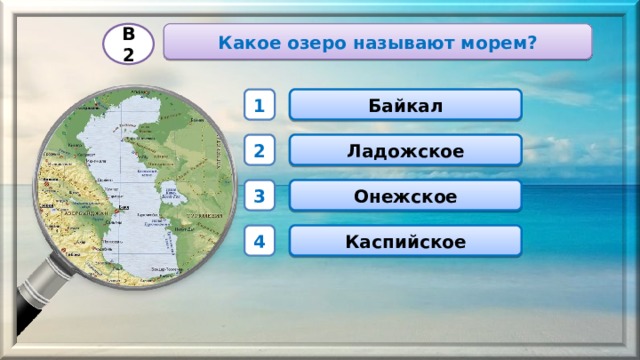Какое озеро называют морем? В2 Байкал 1 Ладожское 2 Онежское 3 Каспийское 4 