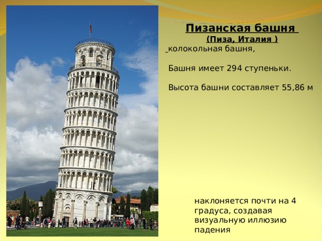 наклоняется почти на 4 градуса, создавая визуальную иллюзию падения Пизанская башня (Пиза, Италия )  колокольная башня,  Башня имеет 294 ступеньки.  Высота башни составляет 55,86 м 
