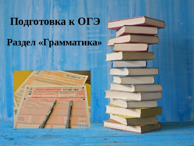 Подготовка к ОГЭ Подготовка к ОГЭ. Раздел «Грамматика» Раздел «Грамматика» 