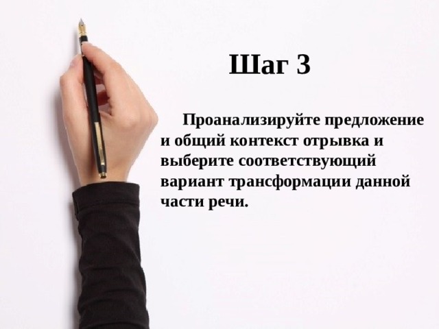 Шаг 3  Проанализируйте предложение и общий контекст отрывка и выберите соответствующий вариант трансформации данной части речи.  