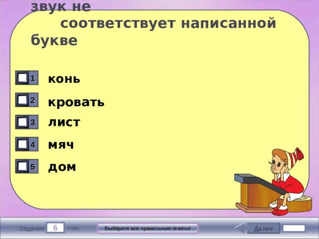  В каких словах гласный звук не  соответствует написанной букве конь 1 кровать 2 лист 3 мяч 4 дом 5 6 Далее Выберите все правильные ответы! Задание 1 бал. 