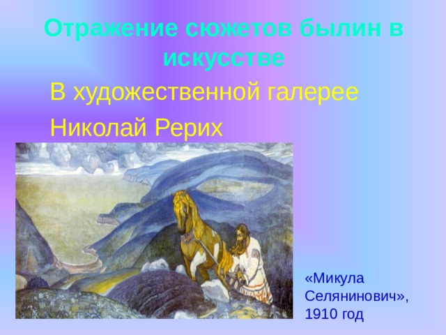 Отражение сюжетов былин в искусстве  В художественной галерее  Николай Рерих «Микула Селянинович», 1910 год 