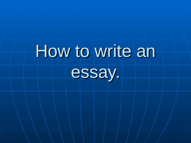 How to write an essay. 