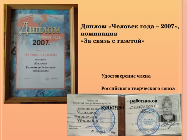 Диплом «Человек года – 2007», номинация «За связь с газетой» Удостоверение члена Российского творческого союза работников культуры  