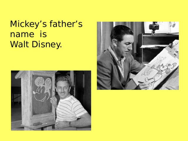 Mickey’s father’s  name is  Walt Disney.