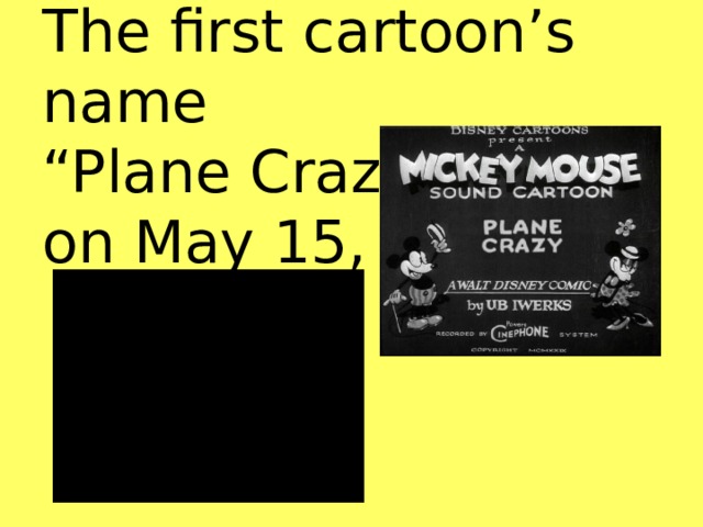 The first cartoon’s name  “Plane Crazy”  on May 15, 1928