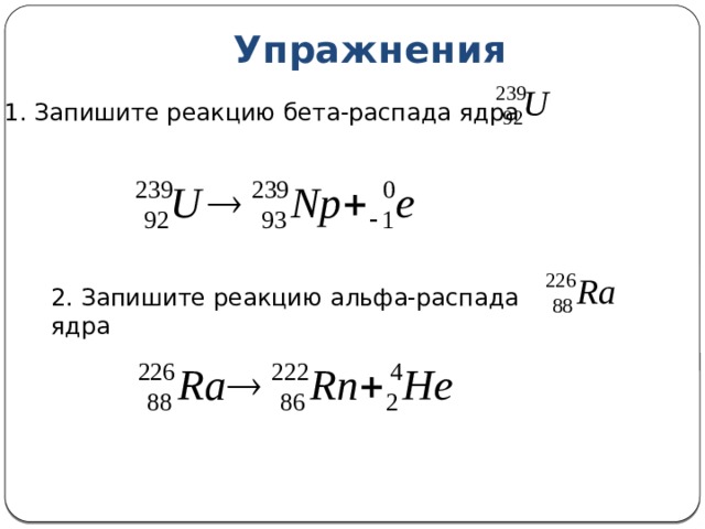 Упражнения 1. Запишите реакцию бета-распада ядра 2. Запишите реакцию альфа-распада ядра  