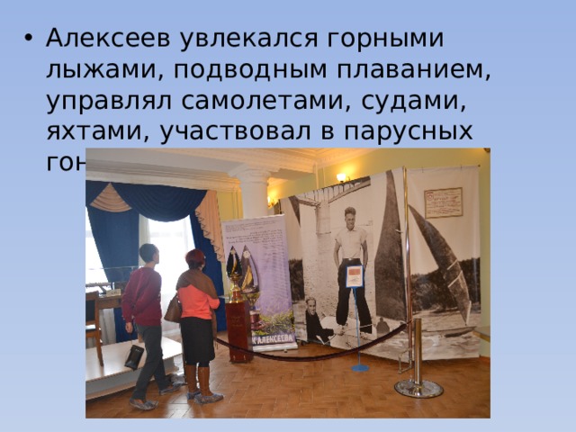 Алексеев увлекался горными лыжами, подводным плаванием, управлял самолетами, судами, яхтами, участвовал в парусных гонках! 