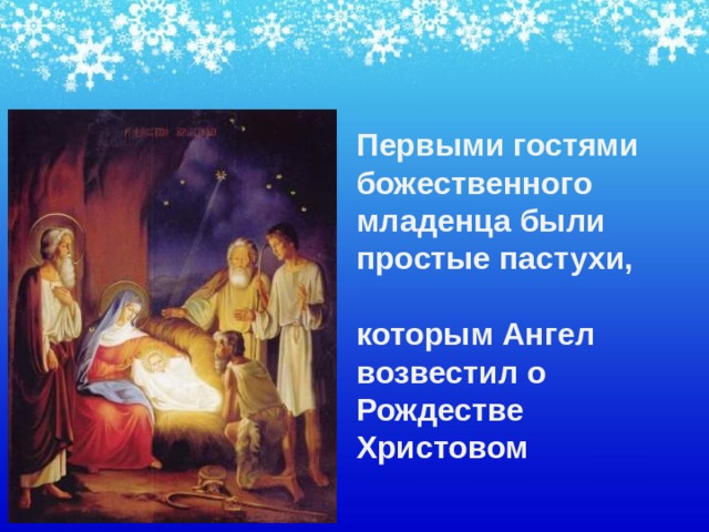 Первыми гостями божественного младенца были простые пастухи,   которым Ангел возвестил о Рождестве Христовом   