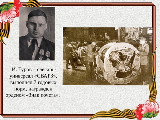  И. Гуров – слесарь-универсал «СВАРЗ», выполнял 7 годовых норм, награжден орденом «Знак почета». 