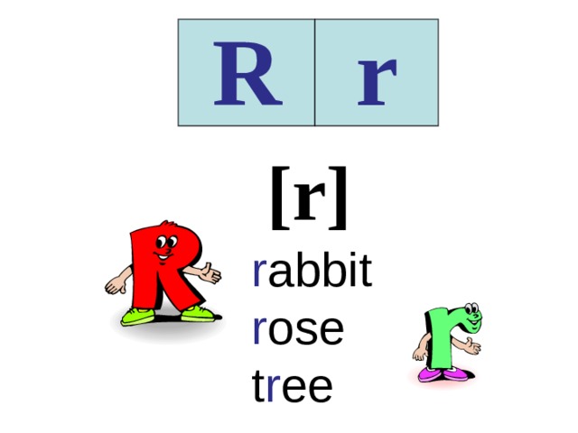 R r [r] r abbit  r ose  t r ee 