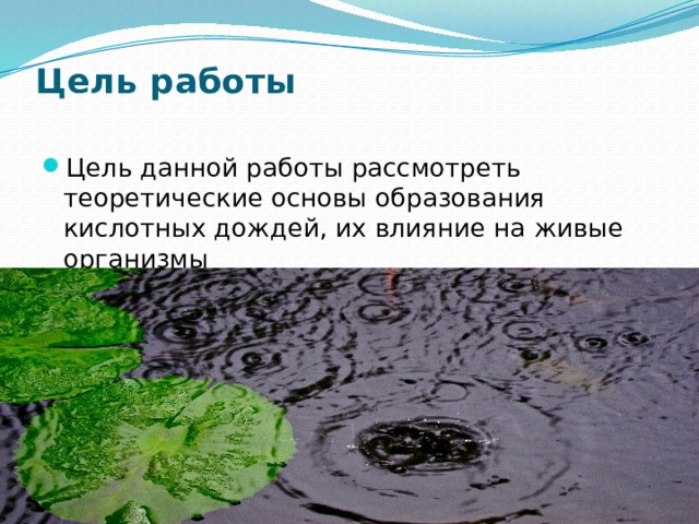 Цель работы   Цель данной работы рассмотреть теоретические основы образования кислотных дождей, их влияние на живые организмы 