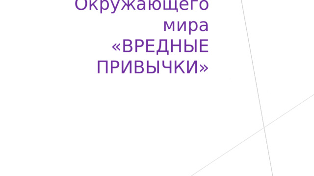  Урок Окружающего мира  «ВРЕДНЫЕ ПРИВЫЧКИ»   