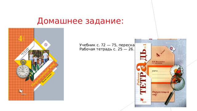 Домашнее задание: Учебник с. 72 — 75, пересказ. Рабочая тетрадь с. 25 — 26. 