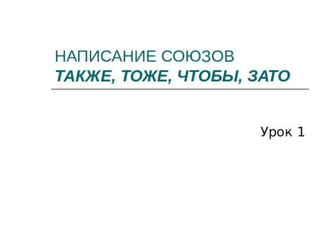 НАПИСАНИЕ СОЮЗОВ  ТАКЖЕ, ТОЖЕ, ЧТОБЫ, ЗАТО Урок 1 
