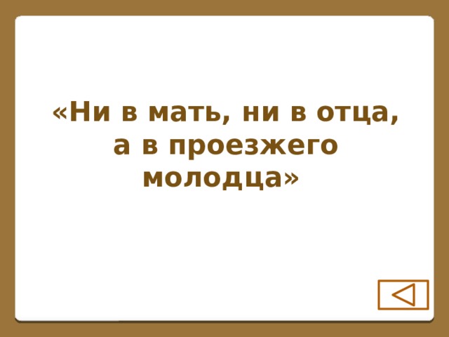 «Ни в мать, ни в отца, а в проезжего молодца»