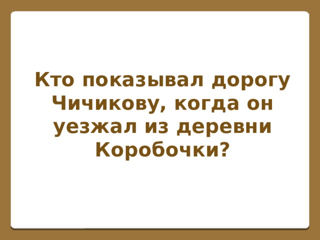 Кто показывал дорогу Чичикову, когда он уезжал из деревни Коробочки?