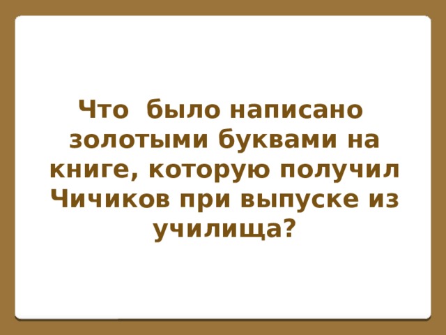 Что было написано золотыми буквами на книге, которую получил Чичиков при выпуске из училища?