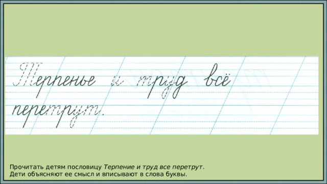 Прочитать детям пословицу Терпение и труд все перетрут . Дети объясняют ее смысл и вписывают в слова буквы. 