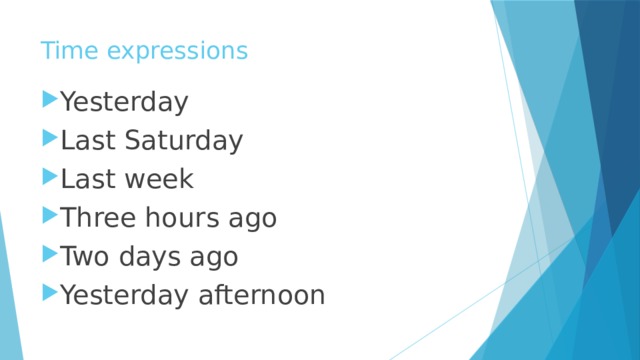 Time expressions   Yesterday Last Saturday Last week Three hours ago Two days ago Yesterday afternoon 