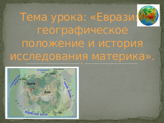 Тема урока: «Евразия: географическое положение и история исследования материка». 