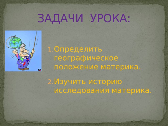 ЗАДАЧИ УРОКА: Определить географическое положение материка. Изучить историю исследования материка. 