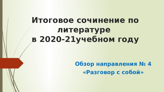 Итоговое сочинение по литературе  в 2020-21учебном году Обзор направления № 4  «Разговор с собой» 