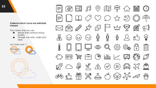 1 SlidesCarnival icons are editable shapes . This means that you can: Resize them without losing quality. Change line color, width and style. Isn’t that nice? :) Examples: 