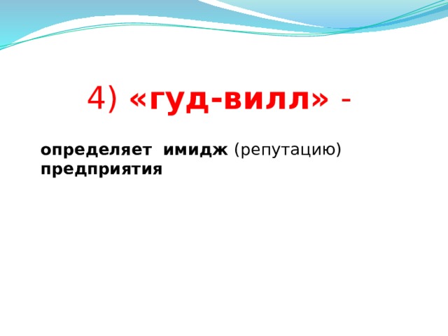 4) «гуд-вилл» -  определяет имидж (репутацию) предприятия    