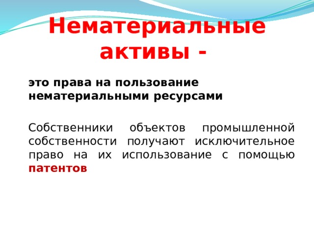 Нематериальные активы -  это права на пользование нематериальными ресурсами   Собственники объектов промышленной собственности получают исключительное право на их использование с помощью патентов  