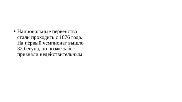 Национальные первенства стали проходить с 1876 года. На первый чемпионат вышло 32 бегуна, но позже забег признали недействительным 