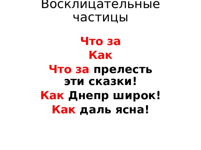Восклицательные частицы Что за Как Что за прелесть эти сказки! Как Днепр широк! Как даль ясна! 