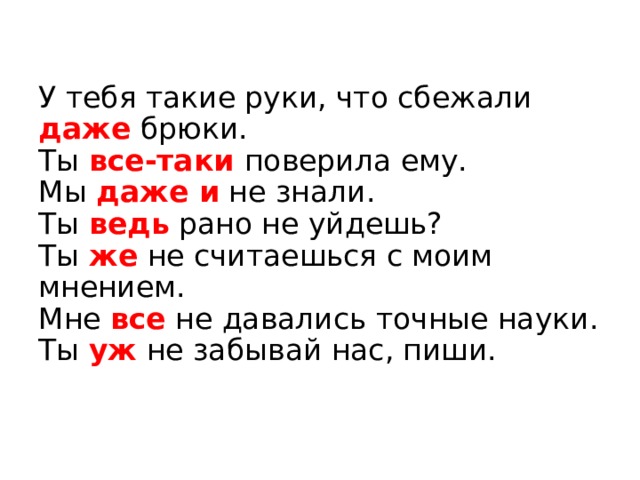 У тебя такие руки, что сбежали даже брюки.  Ты все-таки поверила ему.  Мы даже и не знали.  Ты ведь рано не уйдешь?  Ты же не считаешься с моим мнением.  Мне все не давались точные науки.  Ты уж не забывай нас, пиши.   
