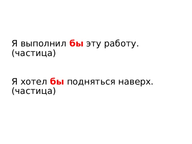 Я выполнил бы эту работу. (частица)    Я хотел бы подняться наверх. (частица) 