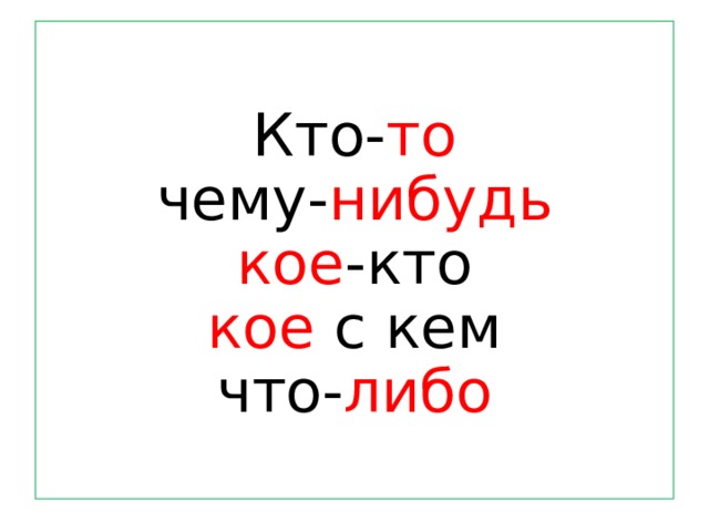 Кто- то  чему- нибудь  кое -кто  кое с кем  что- либо 