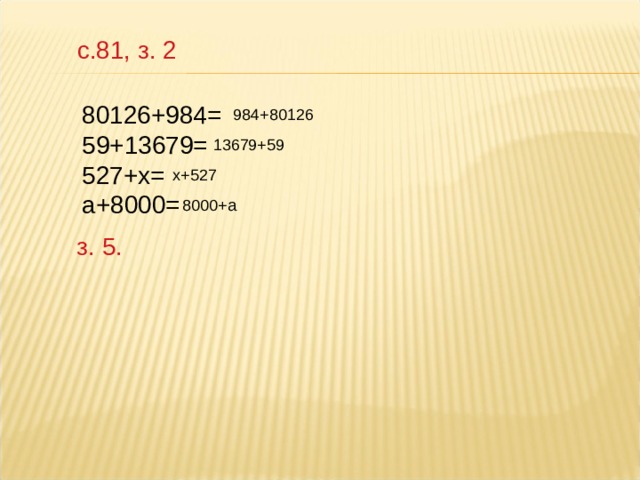 с.81, з. 2 80126+984= 59+13679= 527+х= а+8000= 984+80126 13679+59 х+527 8000+а з. 5. 