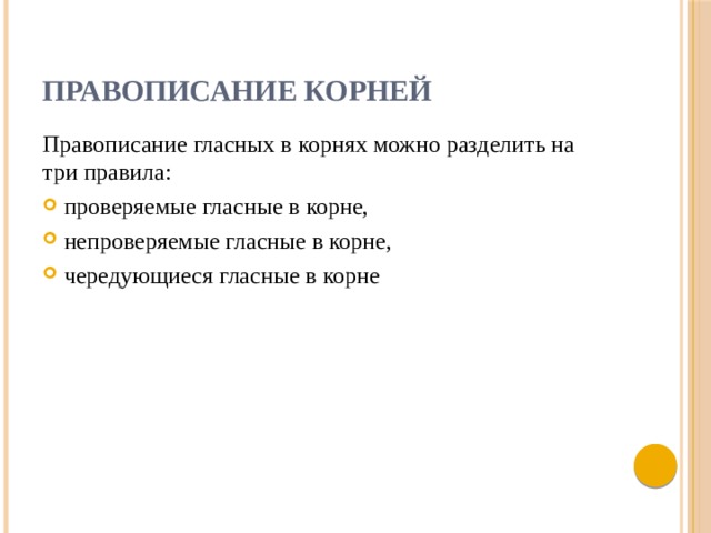 Правописание корней Правописание гласных в корнях можно разделить на три правила: проверяемые гласные в корне, непроверяемые гласные в корне, чередующиеся гласные в корне 