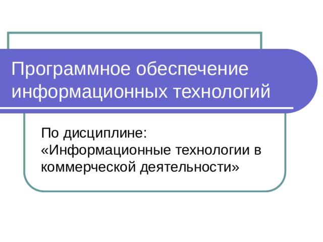 Программное обеспечение информационных технологий По дисциплине: «Информационные технологии в коммерческой деятельности» 