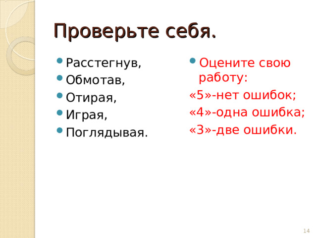 Проверьте себя. Расстегнув, Обмотав, Отирая, Играя, Поглядывая. Оцените свою работу: «5»-нет ошибок; «4»-одна ошибка; «3»-две ошибки.  