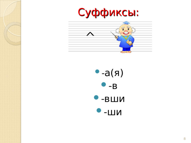 Суффиксы:   - а(я) -в -вши -ши   