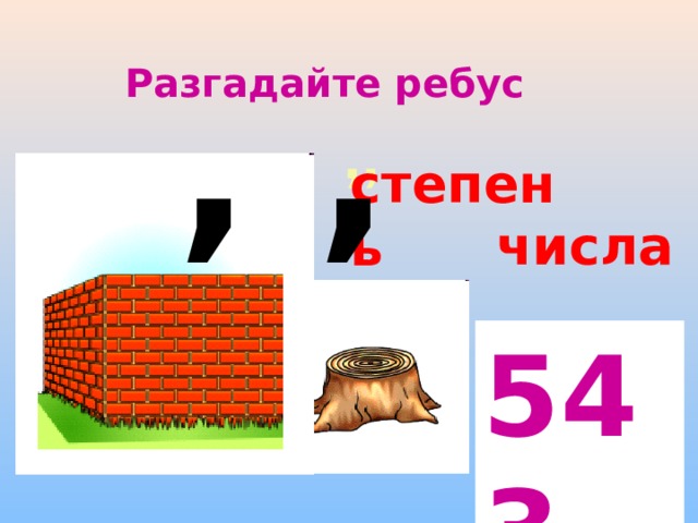 , , Разгадайте ребус ,, степень числа 543 